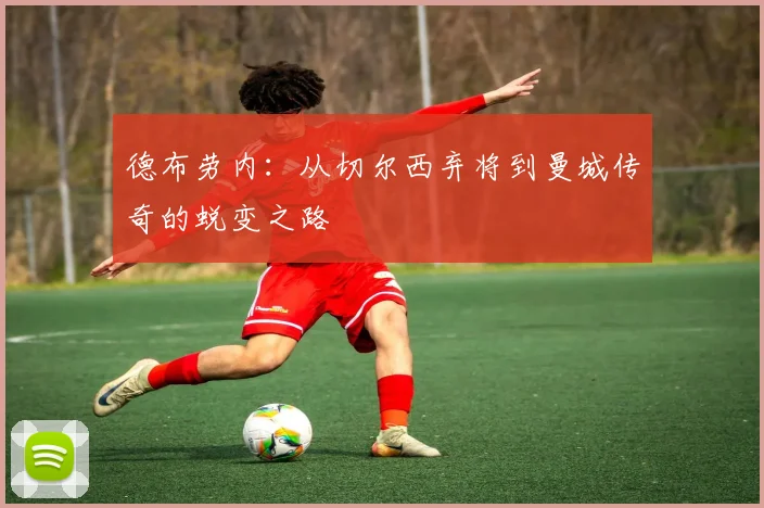 德布劳内:从切尔西弃将到曼城传奇的蜕变之路