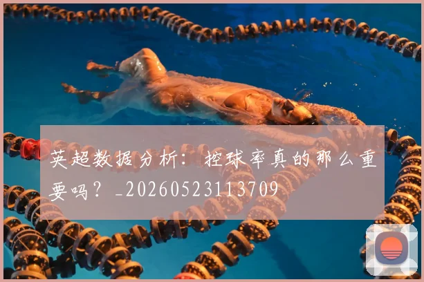 英超数据分析：控球率真的那么重要吗？_20260523113709