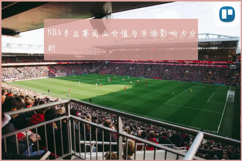 NBA季后赛商业价值与市场影响力分析